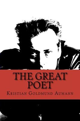 The Great Poet: Complete Poetical Works of Kristian Goldmund Aumann by Aumann, Kristian Goldmund