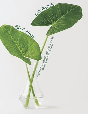 Art has no Rule: GEOMETRIC ABSTRACT FULL PAGE Coloring Book for Adults, FULL-PAGE Activity Book, Large 8.5x11, Ability to Relax, Brain by Bennett, Jordyn