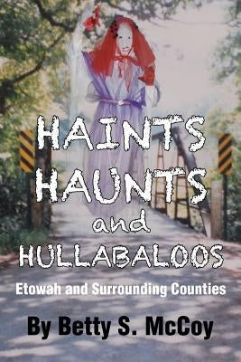 Haints, Haunts and Hullabaloos: Etowah and Surrounding Counties by McCoy, Betty S.