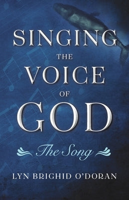 Singing the Voice of God: The Song by O'Doran, Lyn Brighid