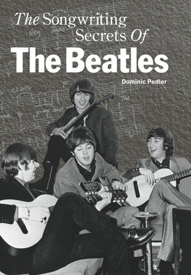 The Songwriting Secrets of the Beatles by Pedlar, Dominic