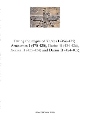 Dating the reigns of Xerxes I (496-475), Artaxerxes I (475-425) and Darius II (424-405) by Gertoux, Gerard