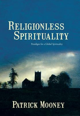 Religionless Spirituality: Paragidm for a Global Spirituality by Mooney, Patrick