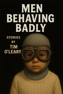 Men Behaving Badly by O'Leary, Tim