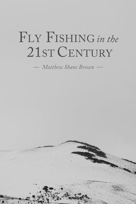 Fly Fishing in the 21st Century by Brown, Matthew Shane