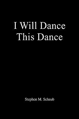 I Will Dance This Dance by Schaub, Stephen M.