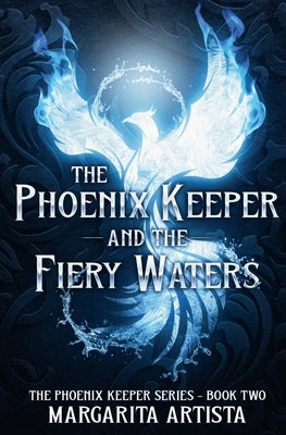 The Phoenix Keeper and the Fiery Waters by Artista, Margarita