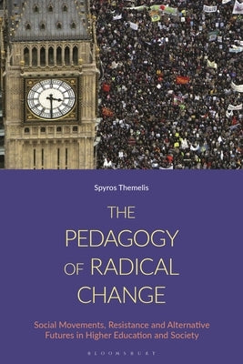 The Pedagogy of Radical Change: Social Movements, Resistance and Alternative Futures in Higher Education and Society by Themelis, Spyros