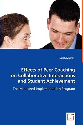 Effects of Peer Coaching on Collaborative Interactions and Student Achievement by Murray, Sarah