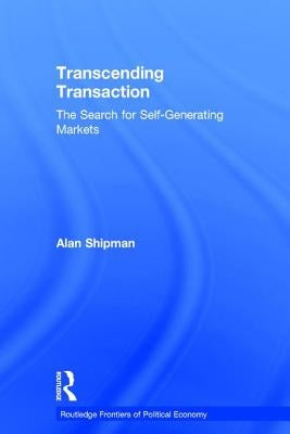 Transcending Transaction: The Search for Self-Generating Markets by Shipman, Alan