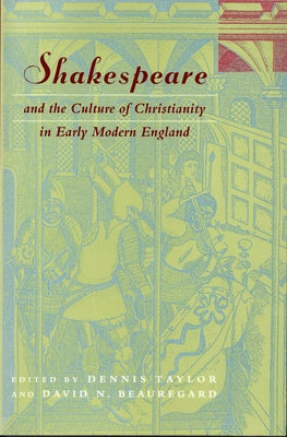 Shakespeare and the Culture of Christianity in Early Modern England by Taylor, Dennis