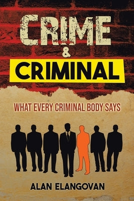 Crime & Criminal: What Every Criminal Body Says by Elangovan, Alan