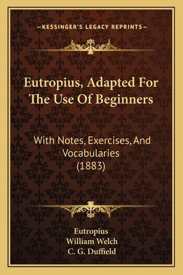 Eutropius, Adapted For The Use Of Beginners: With Notes, Exercises, And Vocabularies (1883) by Eutropius