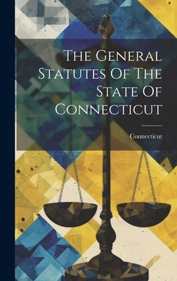 The General Statutes Of The State Of Connecticut by Connecticut