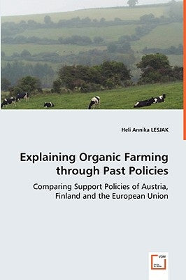 Explaining Organic Farming through Past Policies - Comparing Support Policies of Austria, Finland and the European Union by Lesjak, Heli Annika