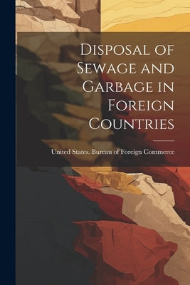 Disposal of Sewage and Garbage in Foreign Countries by United States Bureau of Foreign Comm