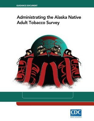 Administrating the Alaska Native Adult Tobacco Survey by And Prevention, Centers for Disease Cont