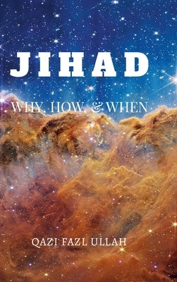 Jihad: Why, How, & When by Fazl Ullah, Qazi