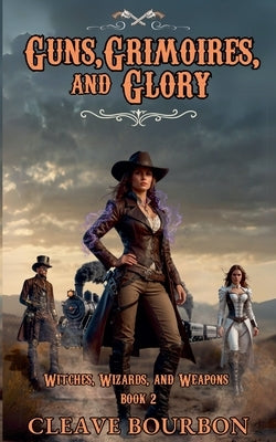 Guns, Grimoires, and Glory by Bourbon, Cleave