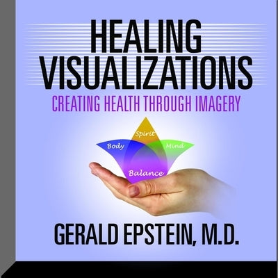 Healing Visualizations: Creating Health Through Imagery by Epstein, Gerald