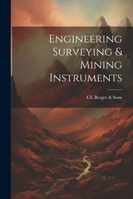Engineering Surveying & Mining Instruments by Berger &. Sons, CL