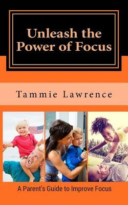 Unleash the Power of Focus: Simple Games and Tips to Improve Your Child's Focus Skills by Lawrence, Tammie N.