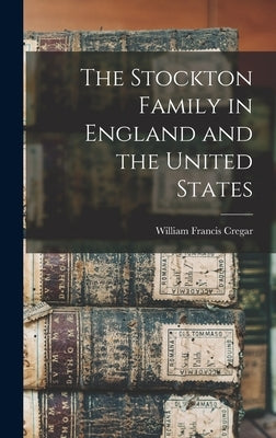 The Stockton Family in England and the United States by Cregar, William Francis
