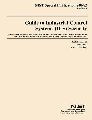 NIST Special Publication 800-82 Revision 1 Guide to Industrial Control Systems Security by U. S. Department of Commerce