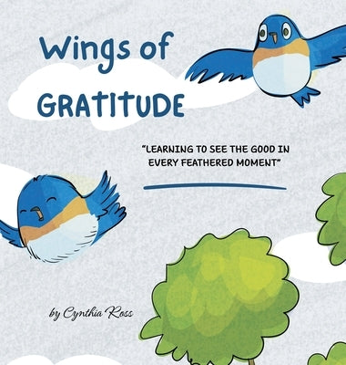 Wings of Gratitude: Learning to See the Good in Every Feathered Moment by Ross, Cynthia