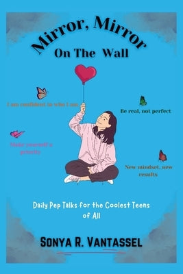 Mirror, Mirror on the Wall: Daily Pep Talks for the Coolest Teens of All by R. Vantassel, Sonya
