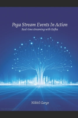 Pega Stream Events In Action: Real-time Streaming with Kafka by Garge, Nikhil