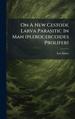 On A New Cestode Larva Parasitic In Man (plerocercoides Prolifer) by Iijima, Isao