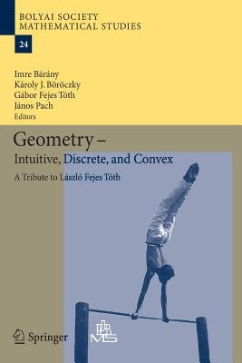 Geometry - Intuitive, Discrete, and Convex: A Tribute to László Fejes Tóth by Bárány, Imre