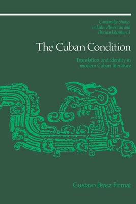 The Cuban Condition: Translation and Identity in Modern Cuban Literature by Perez-Firmat, Gustavo
