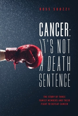 Cancer: It's Not A Death Sentence: The Story Of Three Family Members And Their Fight To Defeat Cancer by Suozzi, Ross