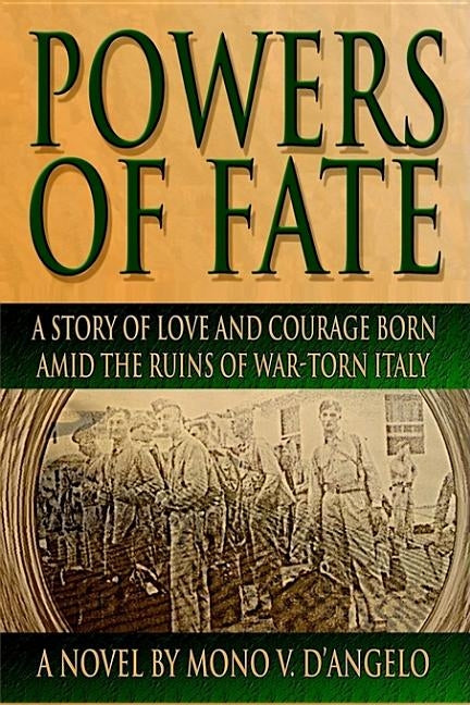 Powers of Fate: A Story of Love and Courage Born Amid the Ruins of War-Torn Italy by D'Angelo, Mono V.