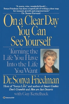 On a Clear Day You Can See Yourself: Turning the Life You Have Into the Life You Want by Friedman, Sonya