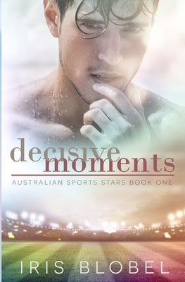 Decisive Moments - Australian Sports Romance by Blobel, Iris