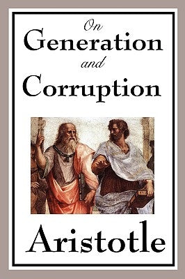 On Generation and Corruption by Aristotle
