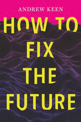 How to Fix the Future by Keen, Andrew