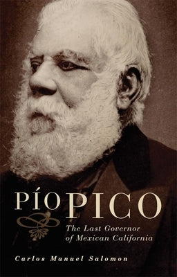 Pio Pico: The Last Governor of Mexican California by Salomon, Carlos Manuel