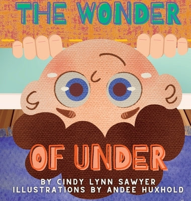 The Wonder of Under: A STEM Adventure Book for Kids by Sawyer, Cindy Lynn