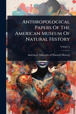 Anthropological Papers Of The American Museum Of Natural History by American Museum of Natural History