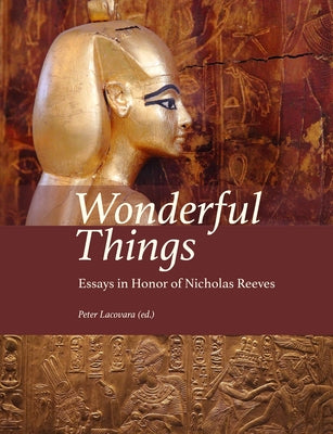 Wonderful Things: Essays in Honor of Nicholas Reeves by Lacovara, Peter