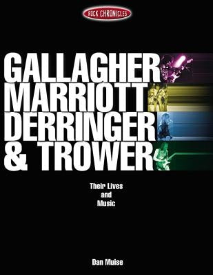 Gallagher, Marriott, Derringer & Trower: Their Lives and Music by Muise, Dan