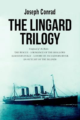 The Lingard Trilogy: The Rescue, A Romance of the Shallows; Almayer's Folly, A Story of an Eastern River; An Outcast of the Islands by Conrad, Joseph