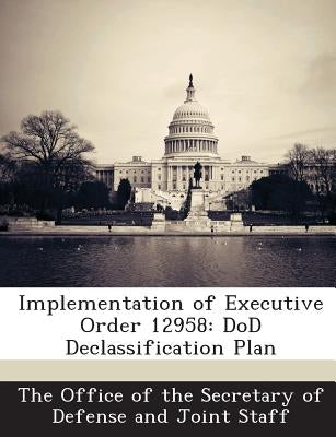 Implementation of Executive Order 12958: Dod Declassification Plan by The Office of the Secretary of Defense a