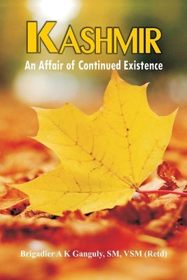 Kashmir: An Affair of Continued Existence by Ganguly, A. K.