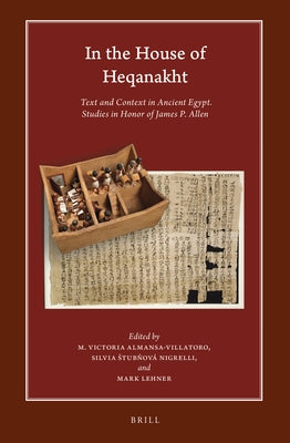 In the House of Heqanakht: Text and Context in Ancient Egypt. Studies in Honor of James P. Allen by Almansa-Villatoro, M. Victoria