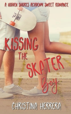 Kissing the Skater Boy: Hidden Shores Academy by Herrera, Christina